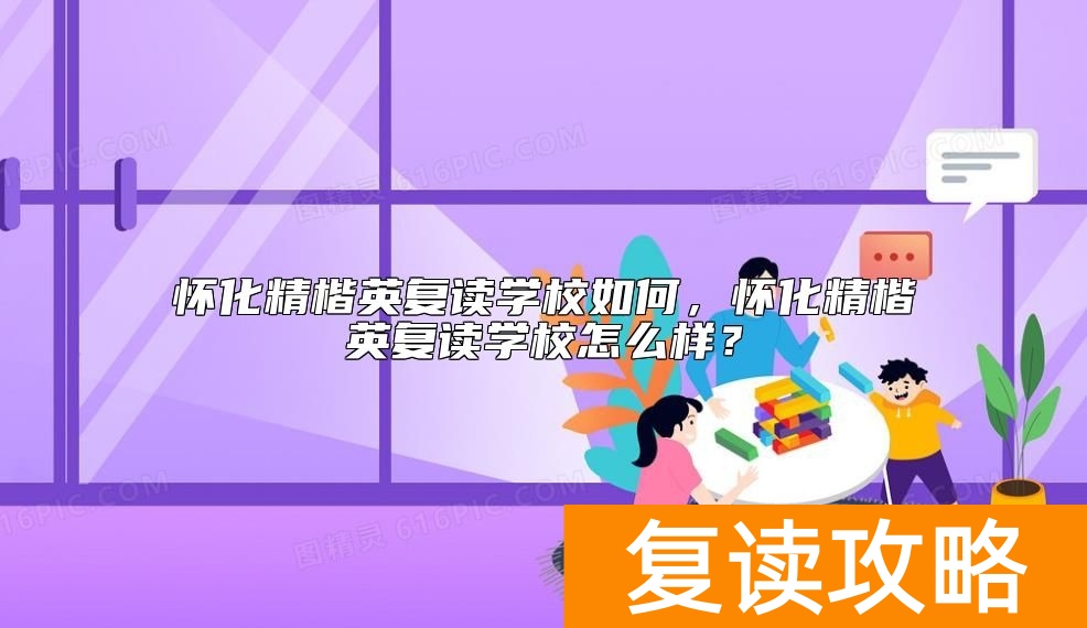 怀化精楷英复读学校如何，怀化精楷英复读学校怎么样？