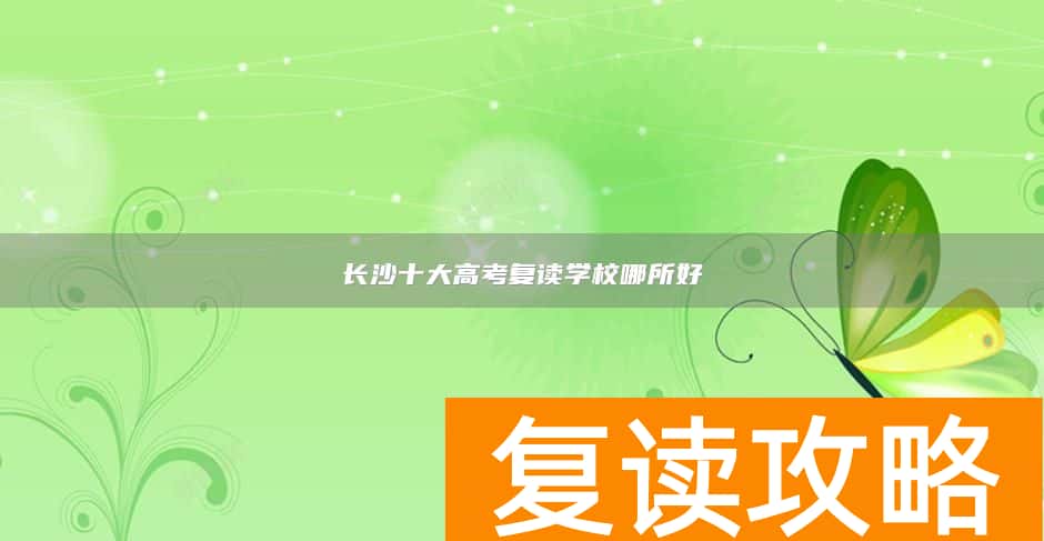 长沙十大高考复读学校哪所好 如何选择
